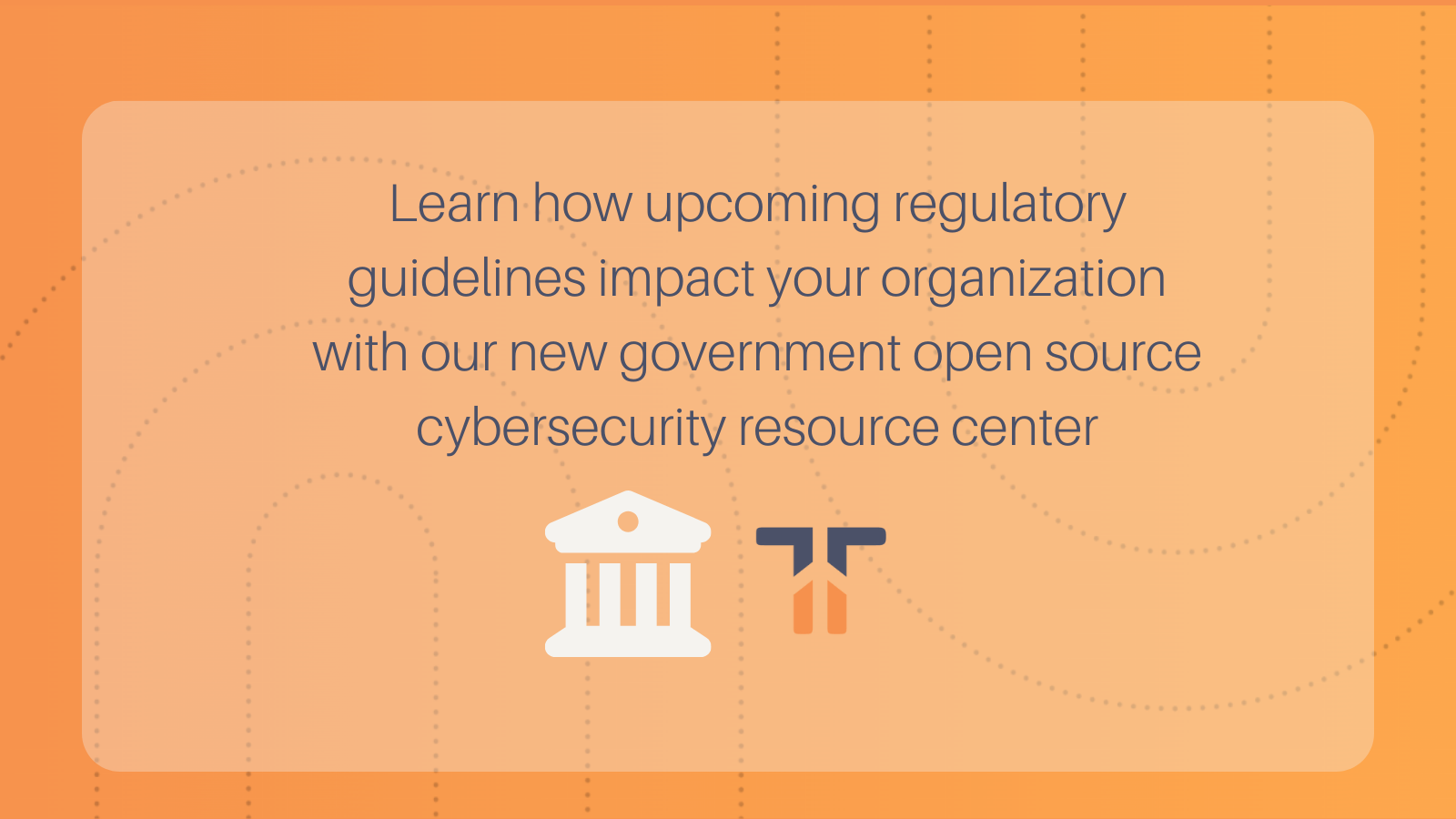 Learn how upcoming regulatory guidelines impact your organization with our new government open source cybersecurity resource center